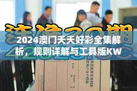 2024澳门天天好彩全集解析,规则详解与工具版KWG102.89