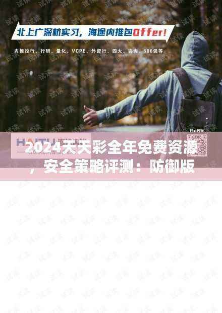 2024天天彩全年免费资源,安全策略评测:防御版DYG655.45