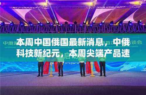 中俄科技合作重塑未来,尖端产品速递,联手塑造未来生活魅力