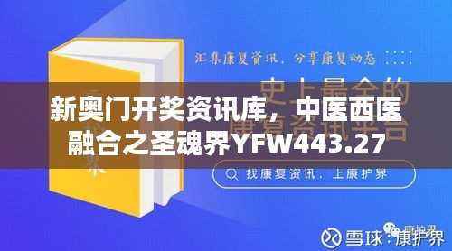 新奥门开奖资讯库,中医西医融合之圣魂界YFW443.27