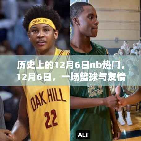 篮球与友情的温馨邂逅,历史上的十二月六日回顾