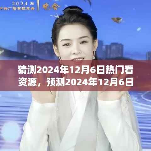 展望2024年12月6日热门资源趋势,预测与猜测热门看资源展望