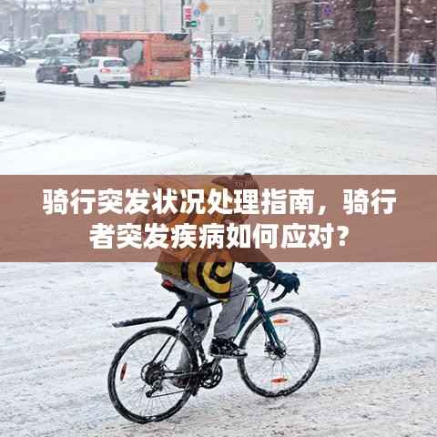 骑行突发状况处理指南,骑行者突发疾病如何应对?