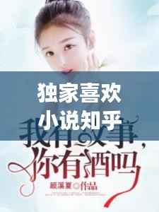 独家喜欢小说知乎,独家小说免费阅读