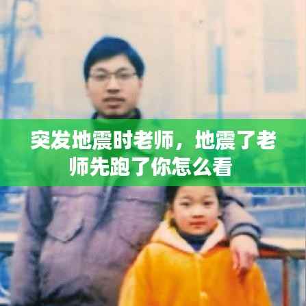 突发地震时老师,地震了老师先跑了你怎么看