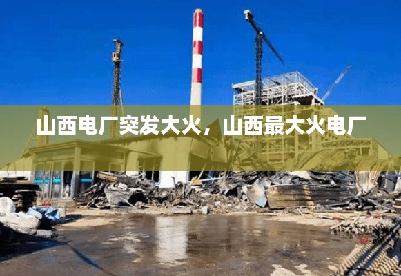 山西电厂突发大火,山西最大火电厂