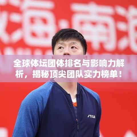全球体坛团体排名与影响力解析,揭秘顶尖团队实力榜单!