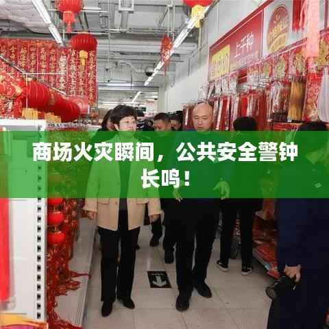 商场火灾瞬间,公共安全警钟长鸣!