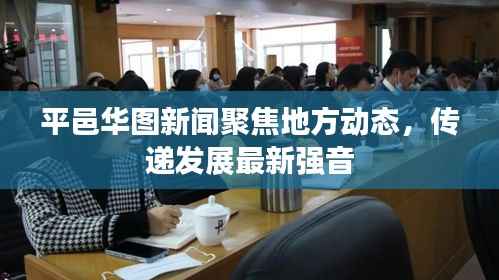 平邑华图新闻聚焦地方动态,传递发展最新强音