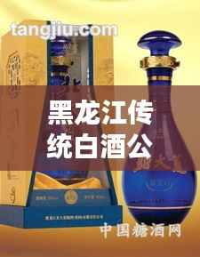 黑龙江传统白酒公司排名大揭秘!这些品牌你一定不能错过!