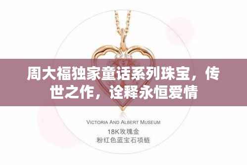 周大福独家童话系列珠宝,传世之作,诠释永恒爱情