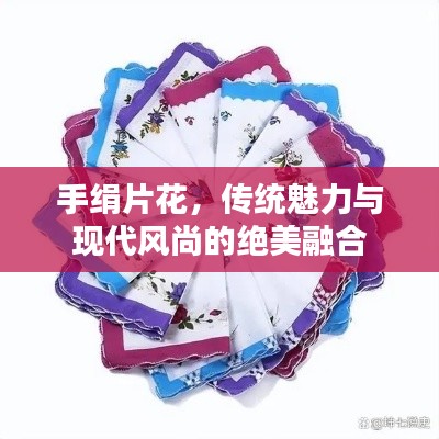 手绢片花,传统魅力与现代风尚的绝美融合