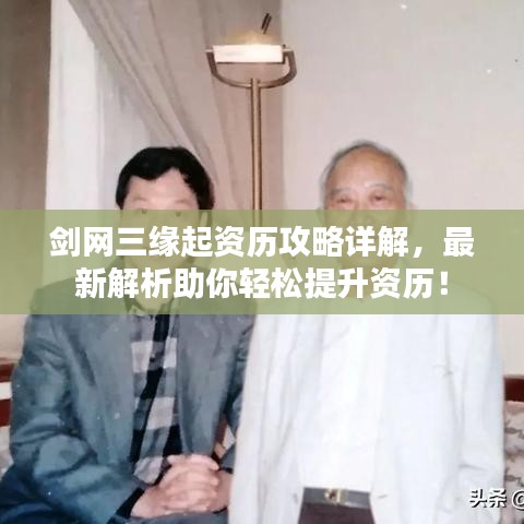 剑网三缘起资历攻略详解，最新解析助你轻松提升资历！