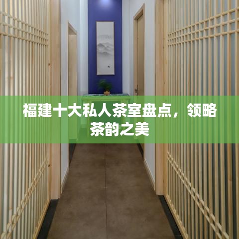 福建十大私人茶室盘点,领略茶韵之美
